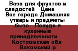 Ваза для фруктов и сладостей › Цена ­ 300 - Все города Домашняя утварь и предметы быта » Посуда и кухонные принадлежности   . Костромская обл.,Вохомский р-н